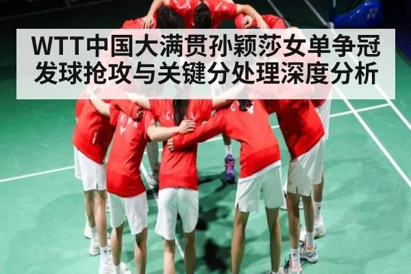 WTT中国大满贯孙颖莎女单争冠发球抢攻与关键分处理深度分析
